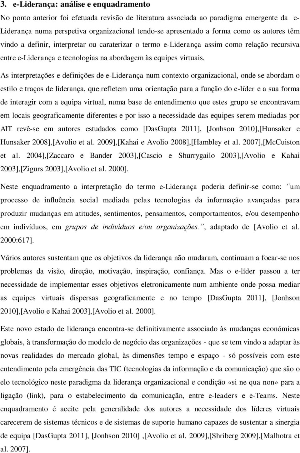 As interpretações e definições de e-liderança num contexto organizacional, onde se abordam o estilo e traços de liderança, que refletem uma orientação para a função do e-líder e a sua forma de