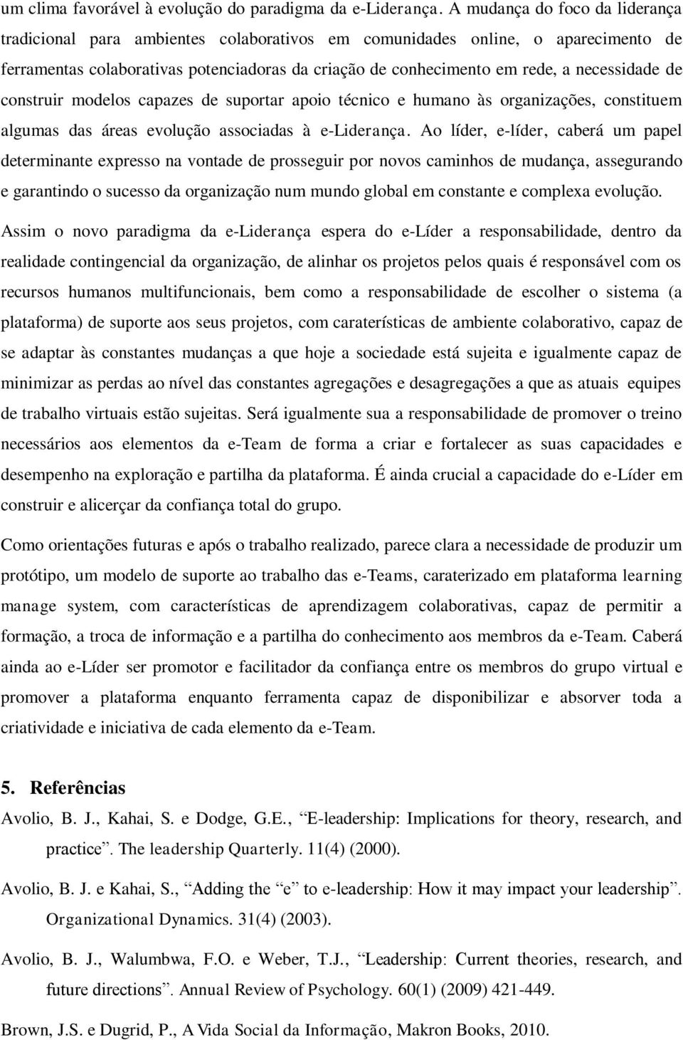 necessidade de construir modelos capazes de suportar apoio técnico e humano às organizações, constituem algumas das áreas evolução associadas à e-liderança.