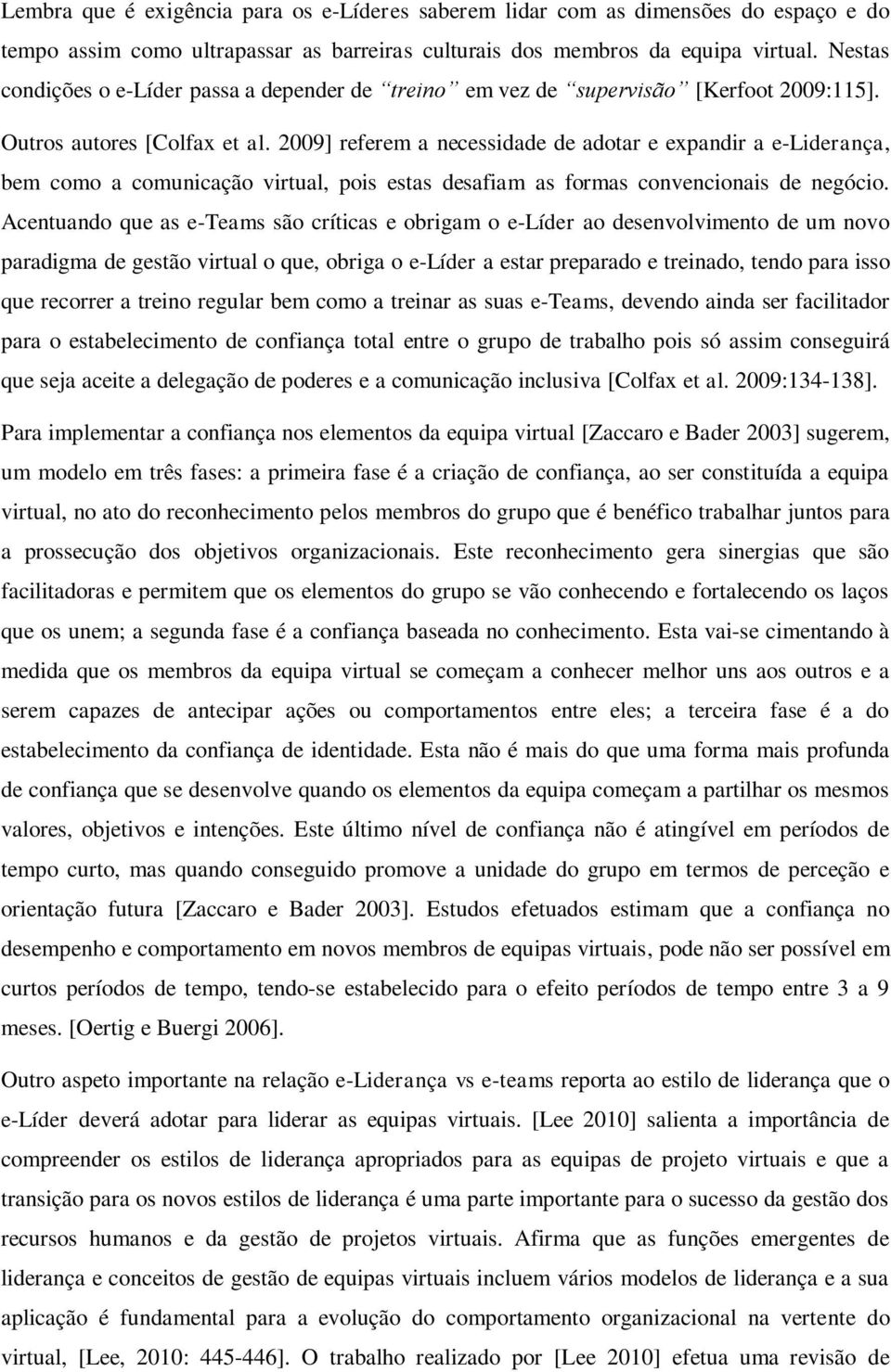 2009] referem a necessidade de adotar e expandir a e-liderança, bem como a comunicação virtual, pois estas desafiam as formas convencionais de negócio.