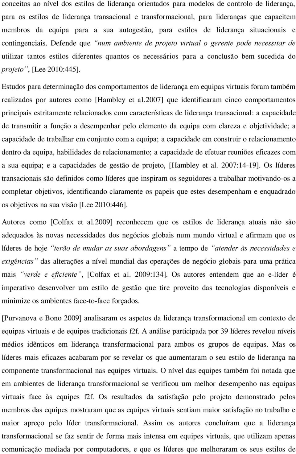 Defende que num ambiente de projeto virtual o gerente pode necessitar de utilizar tantos estilos diferentes quantos os necessários para a conclusão bem sucedida do projeto, [Lee 2010:445].