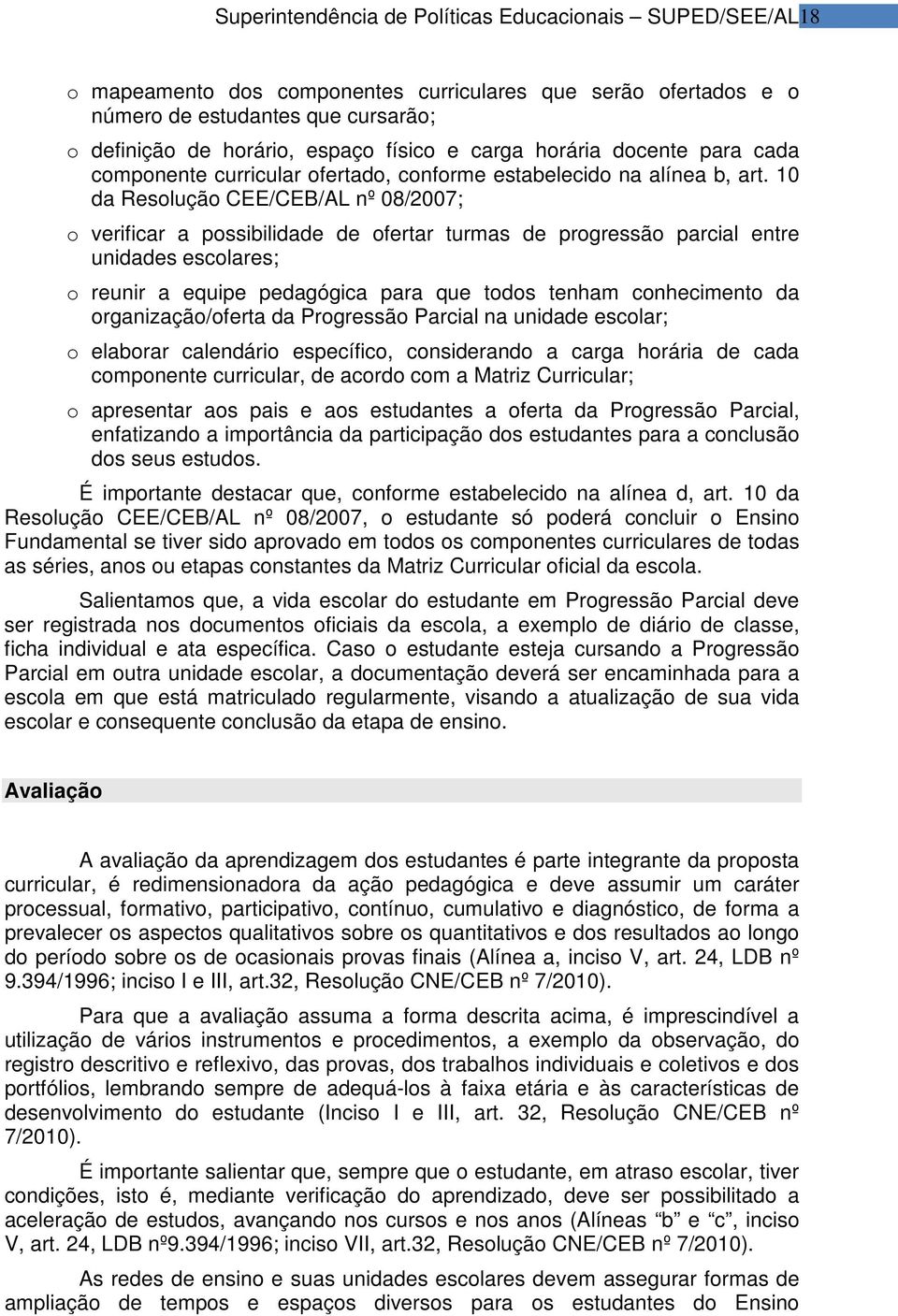 10 da Resolução CEE/CEB/AL nº 08/2007; o verificar a possibilidade de ofertar turmas de progressão parcial entre unidades escolares; o reunir a equipe pedagógica para que todos tenham conhecimento da