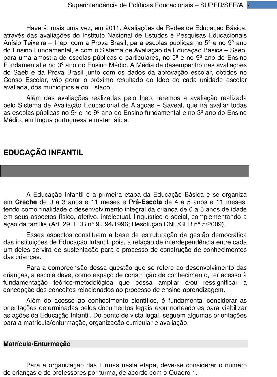 públicas e particulares, no 5º e no 9º ano do Ensino Fundamental e no 3º ano do Ensino Médio.