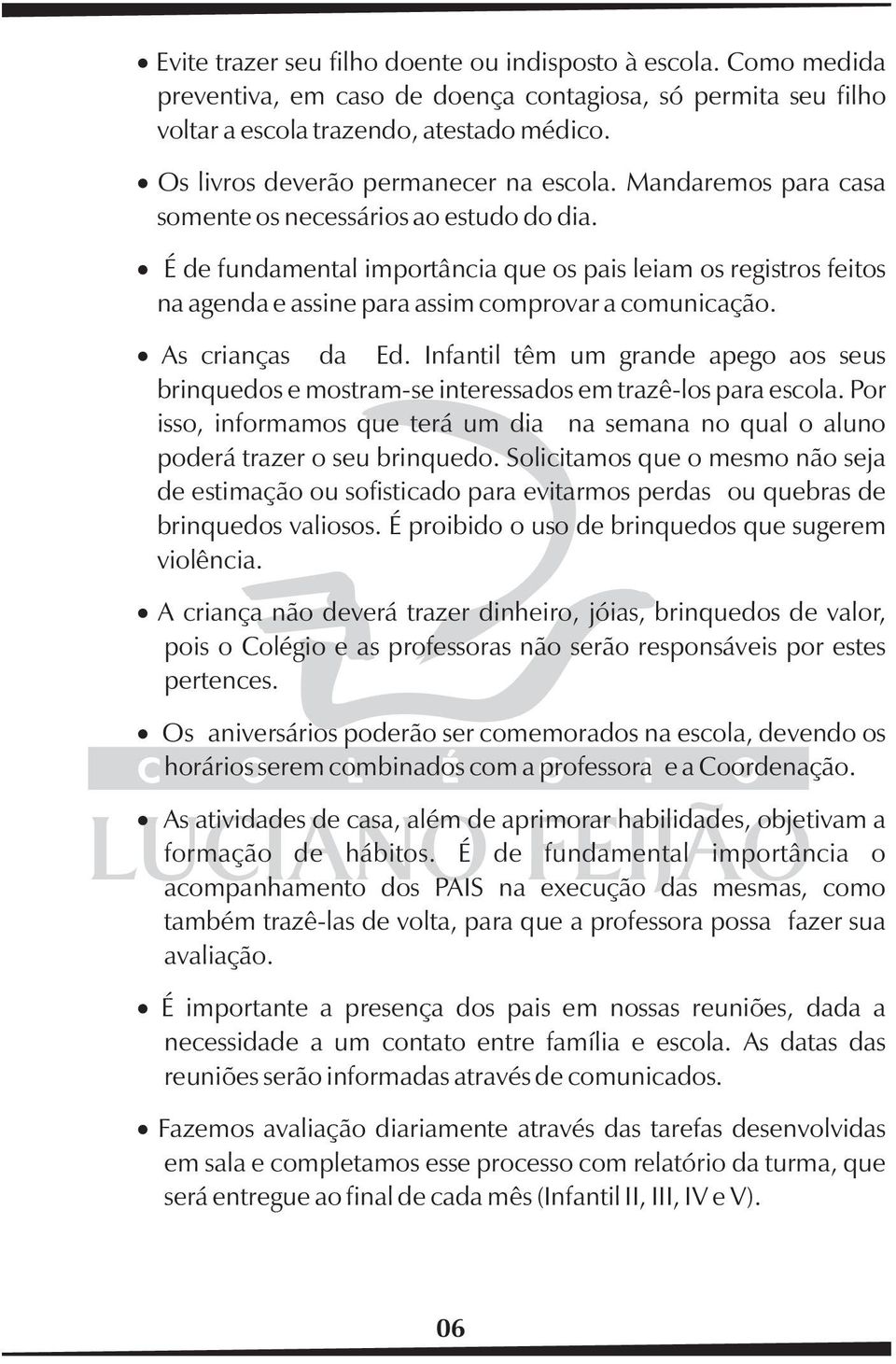 É de fundamental importância que os pais leiam os registros feitos na agenda e assine para assim comprovar a comunicação. As crianças da Ed.