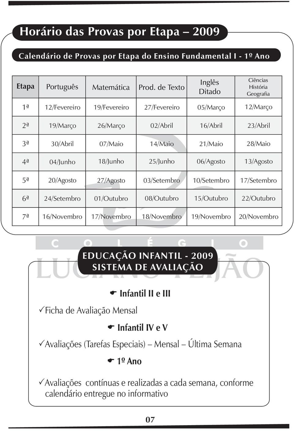 28/Maio 4ª 04/Junho 18/Junho 25/Junho 06/Agosto 13/Agosto 5ª 20/Agosto 27/Agosto 03/Setembro 10/Setembro 17/Setembro 6ª 24/Setembro 01/Outubro 08/Outubro 15/Outubro 22/Outubro 7ª 16/Novembro