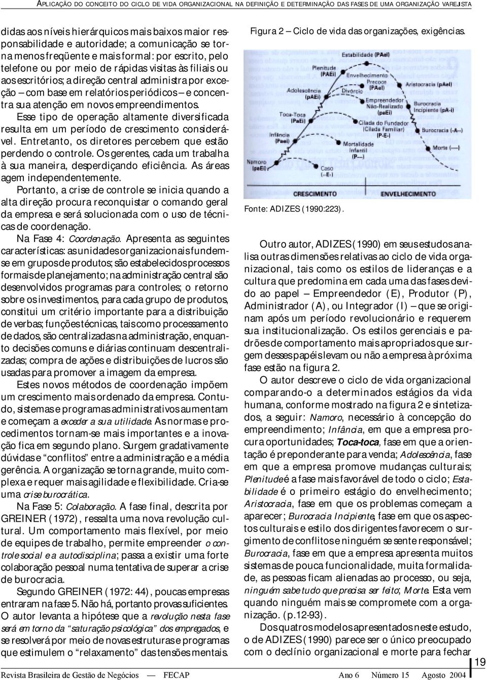 relatórios periódicos e concentra sua atenção em novos empreendimentos. Esse tipo de operação altamente diversificada resulta em um período de crescimento considerável.