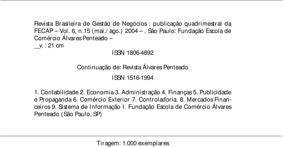 : 21 cm ISSN 1806-4892 Continuação de: Revista Álvares Penteado ISSN 1516-1994 1. Contabilidade 2. Economia 3. Administração 4.