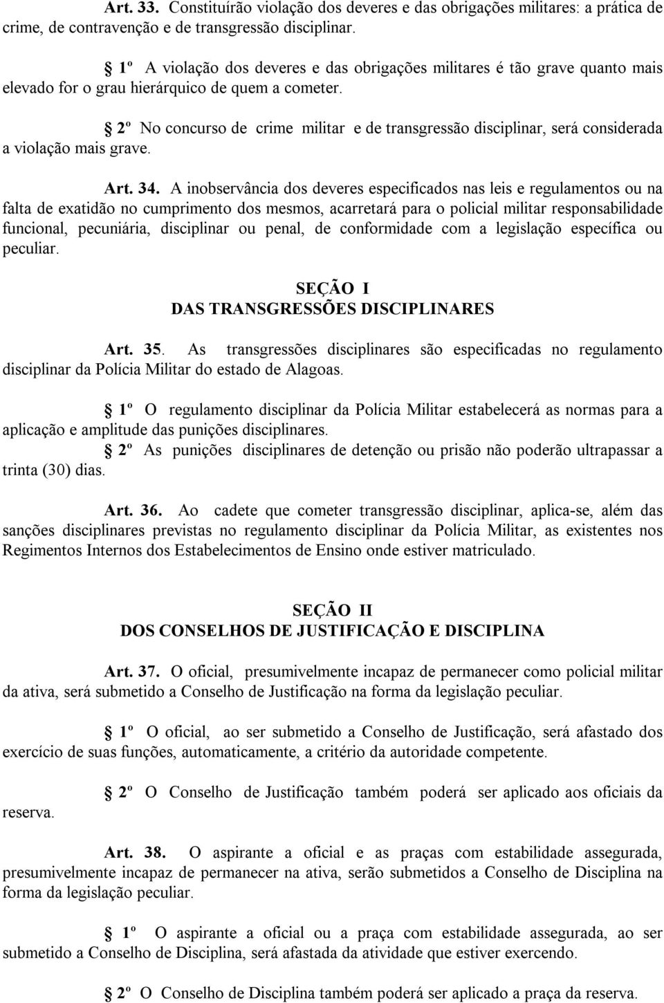 2º No concurso de crime militar e de transgressão disciplinar, será considerada a violação mais grave. Art. 34.