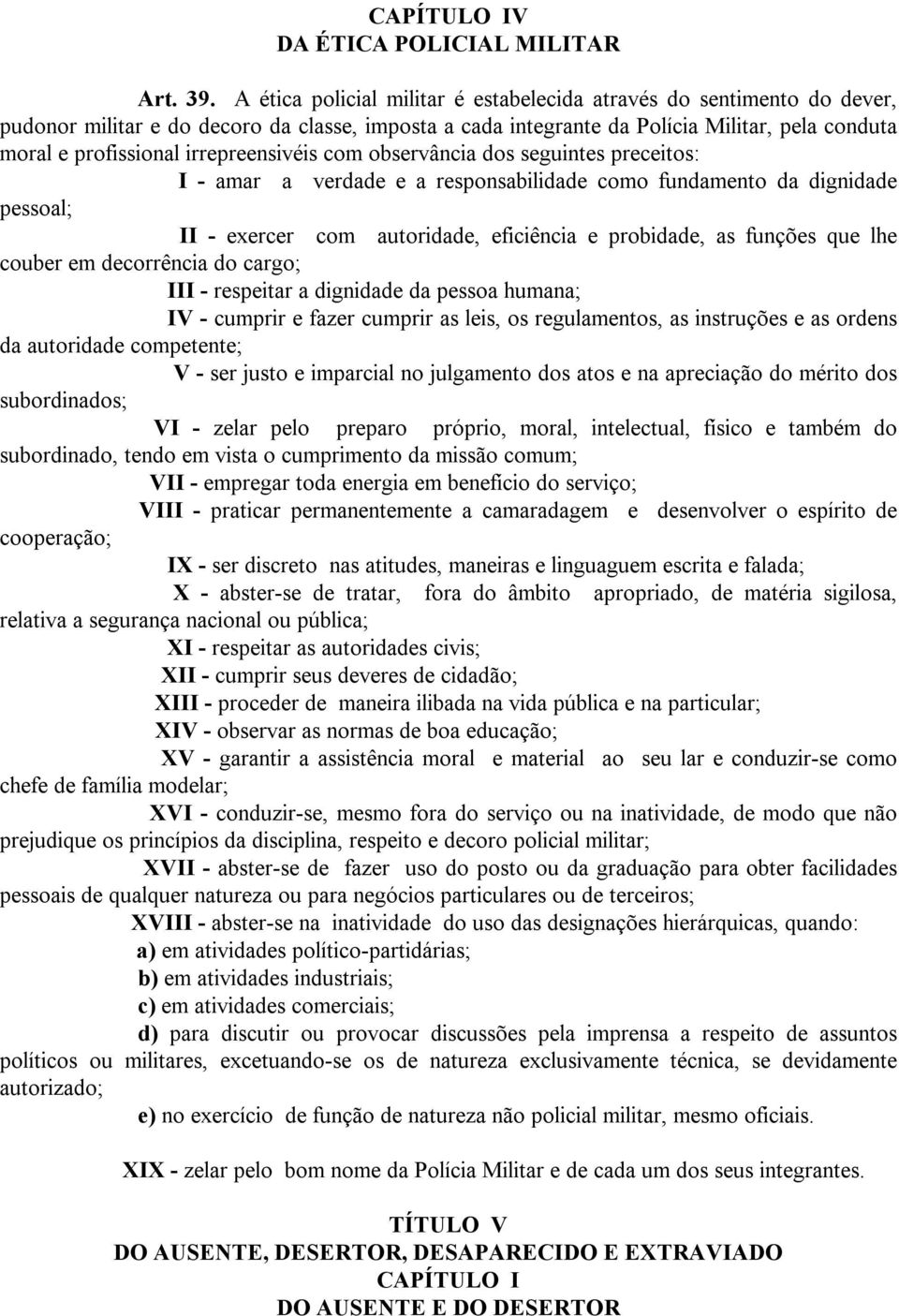 irrepreensivéis com observância dos seguintes preceitos: I - amar a verdade e a responsabilidade como fundamento da dignidade pessoal; II - exercer com autoridade, eficiência e probidade, as funções