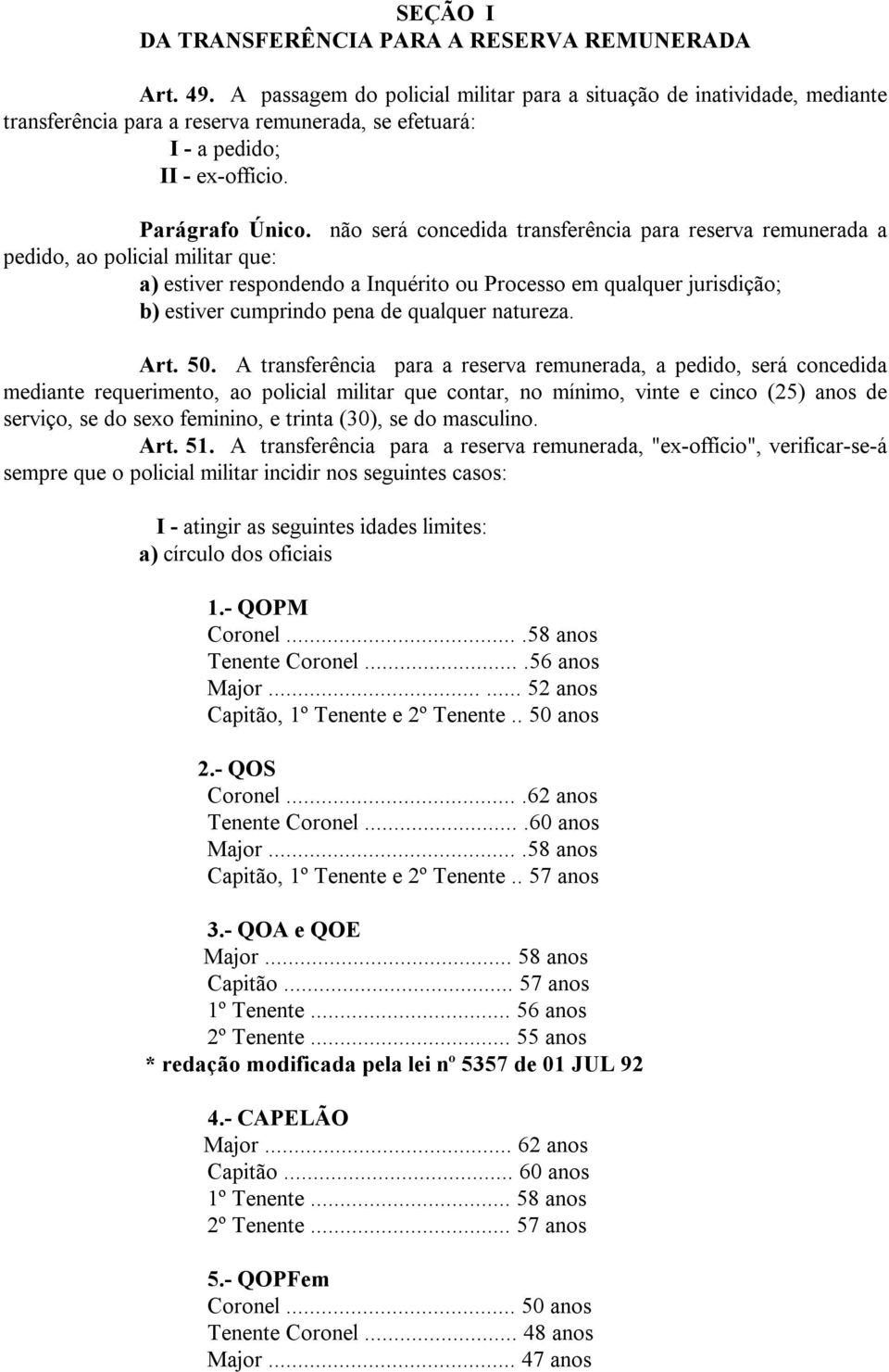 não será concedida transferência para reserva remunerada a pedido, ao policial militar que: a) estiver respondendo a Inquérito ou Processo em qualquer jurisdição; b) estiver cumprindo pena de