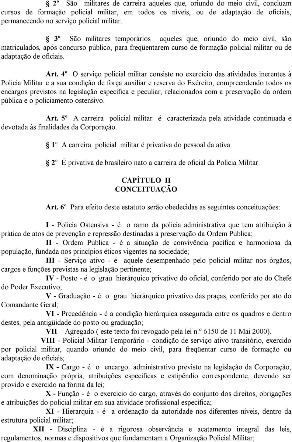 Art. 4º O serviço policial militar consiste no exercício das atividades inerentes à Polícia Militar e a sua condição de força auxiliar e reserva do Exército, compreendendo todos os encargos previstos