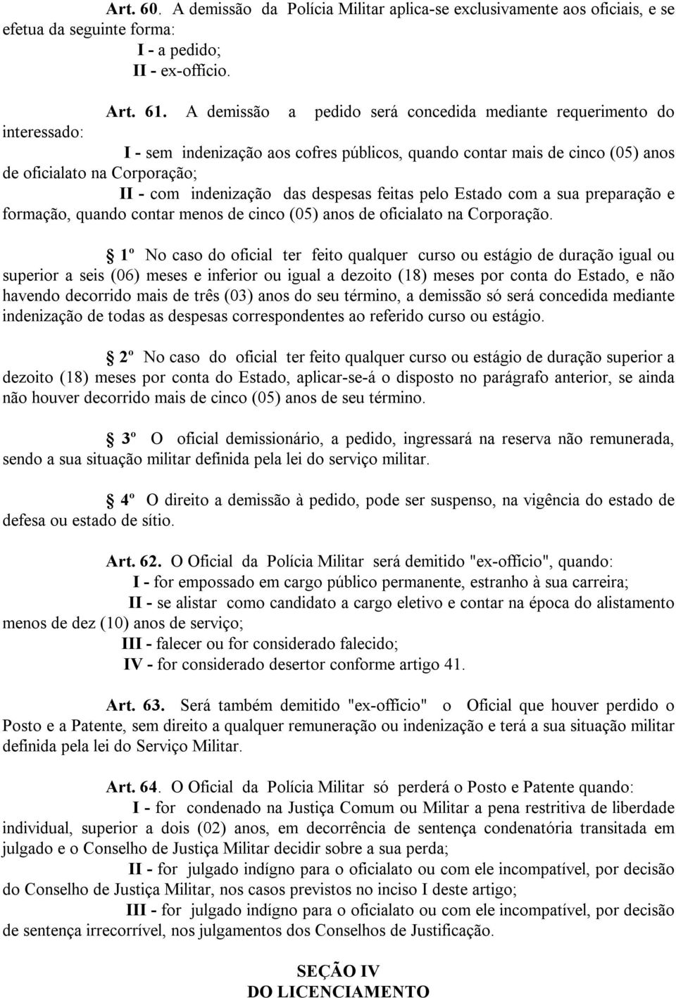 indenização das despesas feitas pelo Estado com a sua preparação e formação, quando contar menos de cinco (05) anos de oficialato na Corporação.