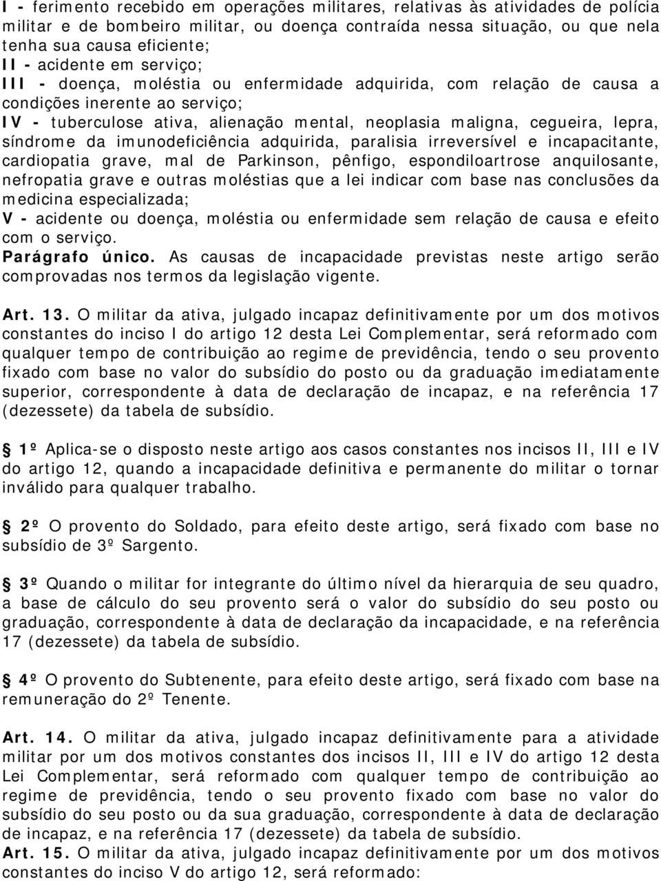 lepra, síndrome da imunodeficiência adquirida, paralisia irreversível e incapacitante, cardiopatia grave, mal de Parkinson, pênfigo, espondiloartrose anquilosante, nefropatia grave e outras moléstias