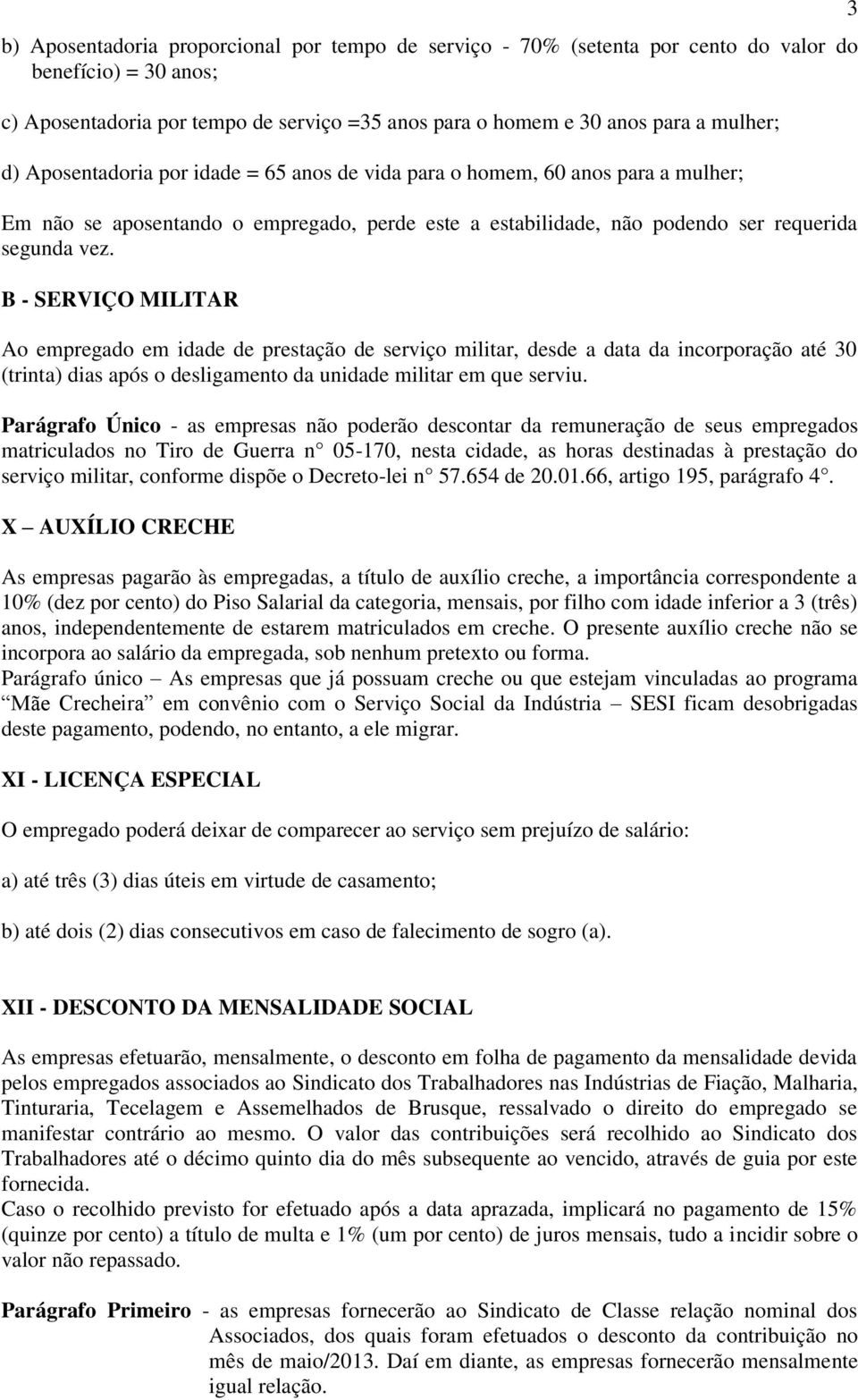 B - SERVIÇO MILITAR Ao empregado em idade de prestação de serviço militar, desde a data da incorporação até 30 (trinta) dias após o desligamento da unidade militar em que serviu.