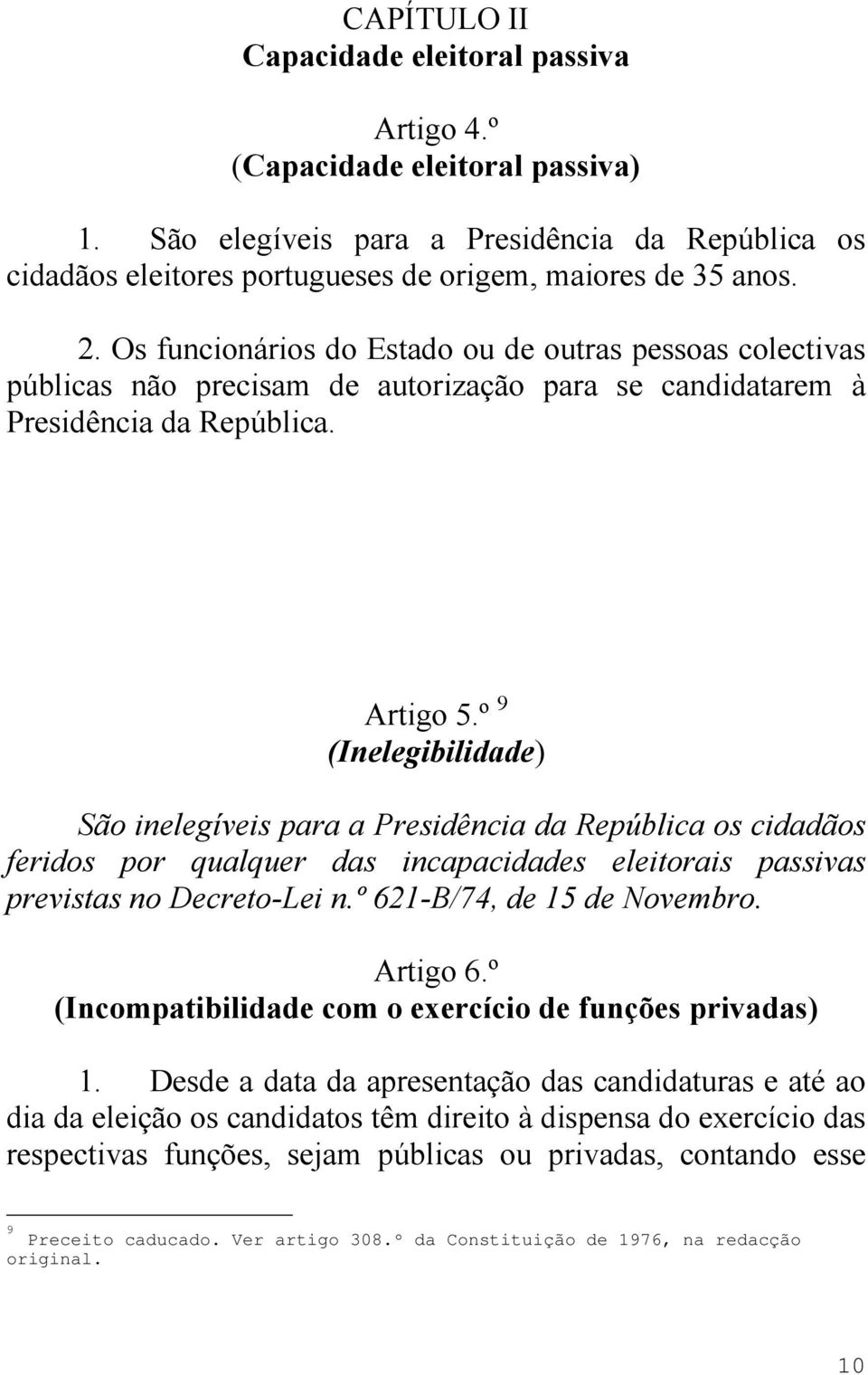 º 9 (Inelegibilidade) São inelegíveis para a Presidência da República os cidadãos feridos por qualquer das incapacidades eleitorais passivas previstas no Decreto-Lei n.º 621-B/74, de 15 de Novembro.