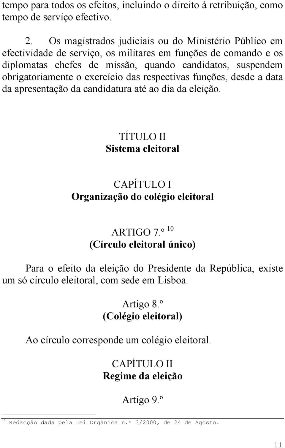 exercício das respectivas funções, desde a data da apresentação da candidatura até ao dia da eleição. TÍTULO II Sistema eleitoral CAPÍTULO I Organização do colégio eleitoral ARTIGO 7.