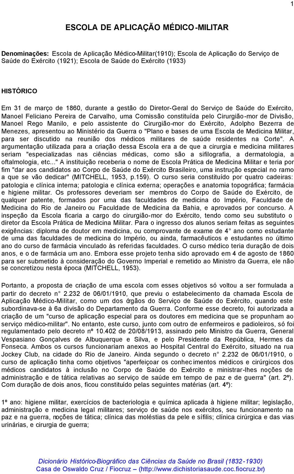 Manilo, e pelo assistente do Cirurgião-mor do Exército, Adolpho Bezerra de Menezes, apresentou ao Ministério da Guerra o "Plano e bases de uma Escola de Medicina Militar, para ser discutido na