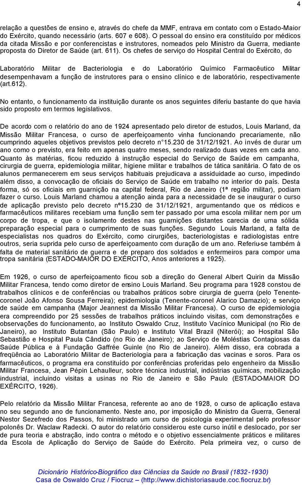 Os chefes de serviço do Hospital Central do Exército, do Laboratório Militar de Bacteriologia e do Laboratório Químico Farmacêutico Militar desempenhavam a função de instrutores para o ensino clínico