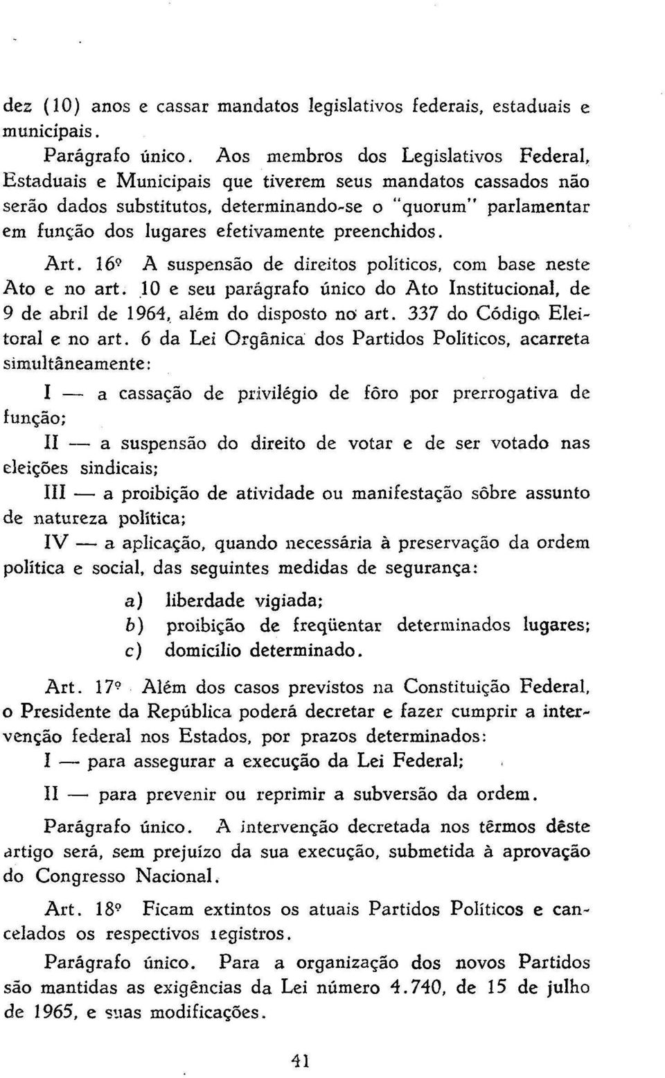 preenchidos. Art. 16 A suspensão de direitos políticos, com base neste Ato e no art. 10 e seu parágrafo único do Ato Institucional, de 9 de abril de 1964, além do disposto no art.