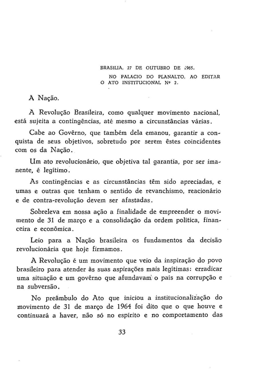 Cabe ao Governo, que também dela emanou, garantir a conquista de seus objetivos, sobretudo por serem estes coincidentes com os da Nação.