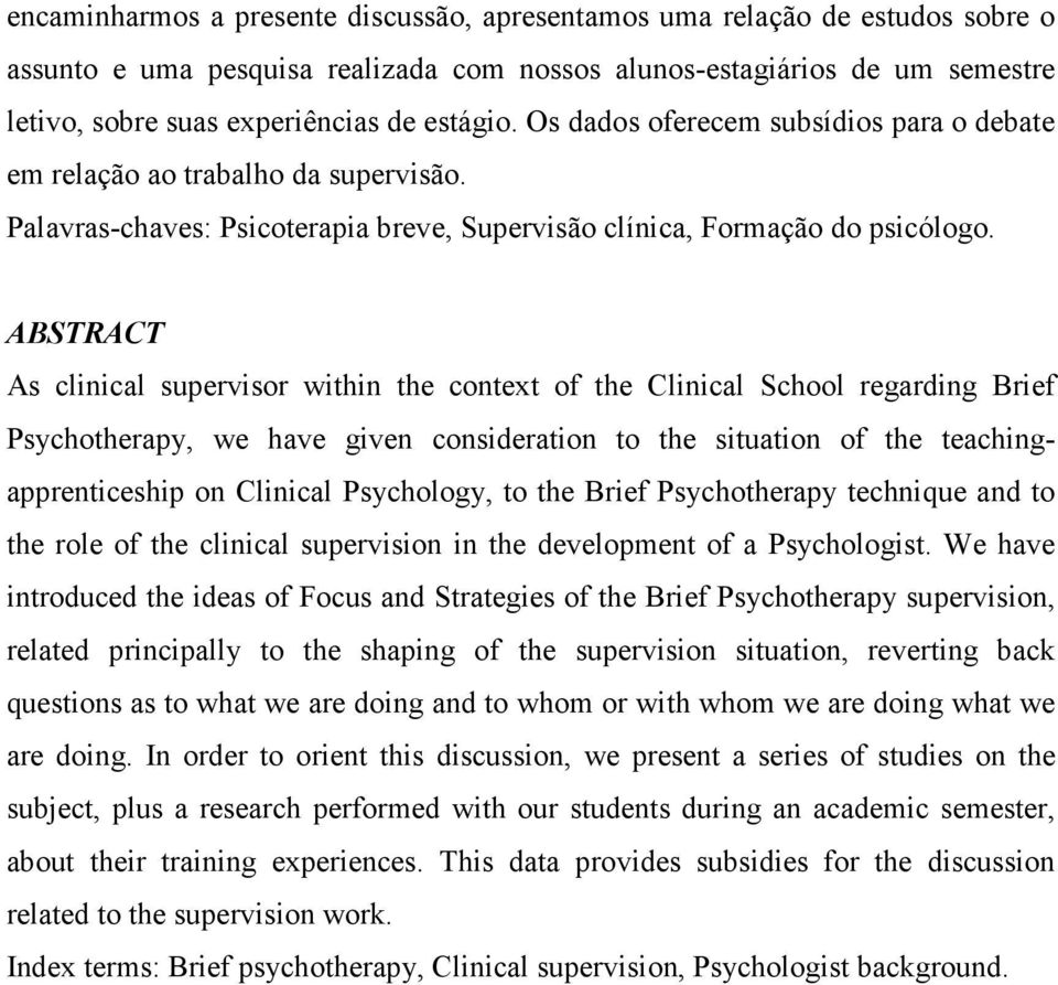 ABSTRACT As clinical supervisor within the context of the Clinical School regarding Brief Psychotherapy, we have given consideration to the situation of the teachingapprenticeship on Clinical