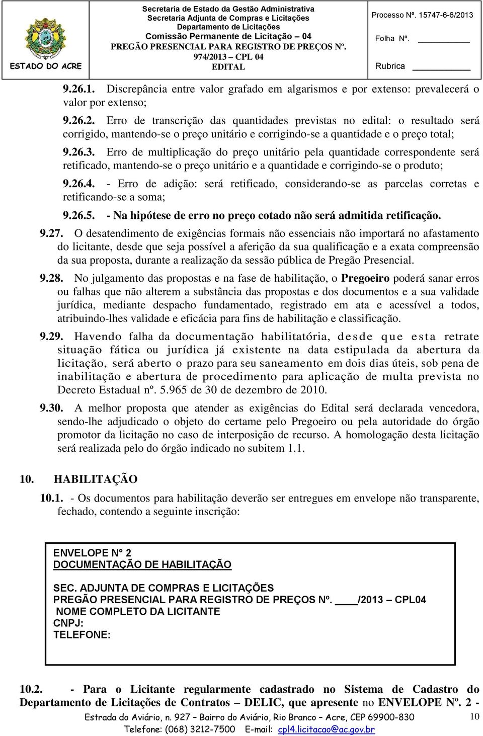 Erro de multiplicação do preço unitário pela quantidade correspondente será retificado, mantendo-se o preço unitário e a quantidade e corrigindo-se o produto; 9.26.4.