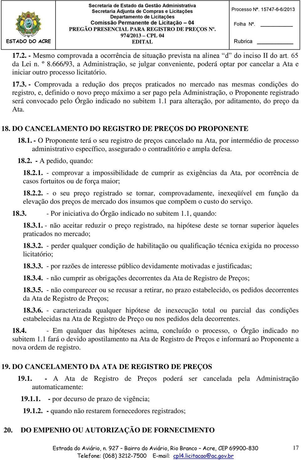 a Administração, se julgar conveniente, poderá optar por cancelar a Ata e iniciar outro processo licitatório. 17.3.