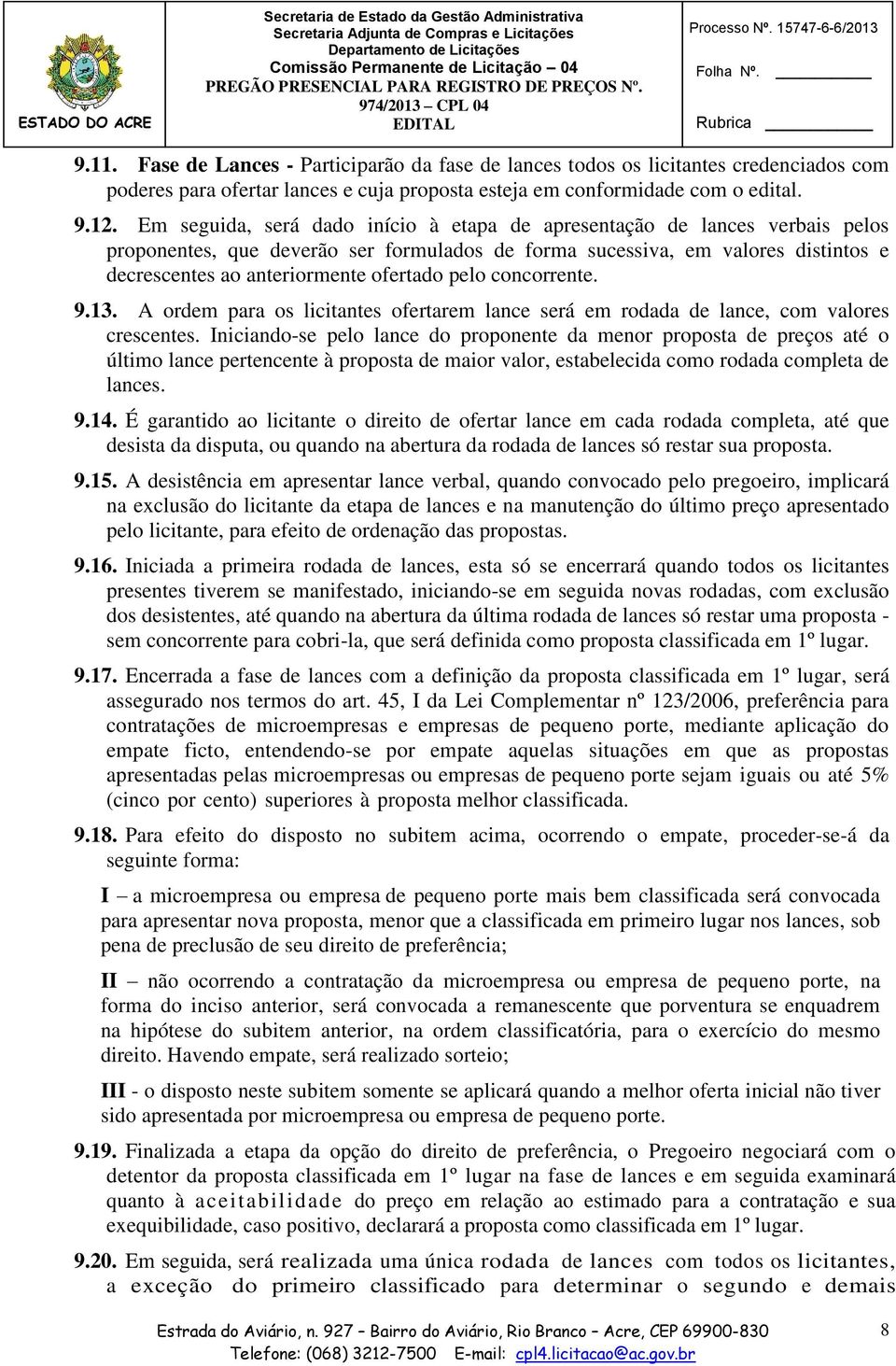 Em seguida, será dado início à etapa de apresentação de lances verbais pelos proponentes, que deverão ser formulados de forma sucessiva, em valores distintos e decrescentes ao anteriormente ofertado