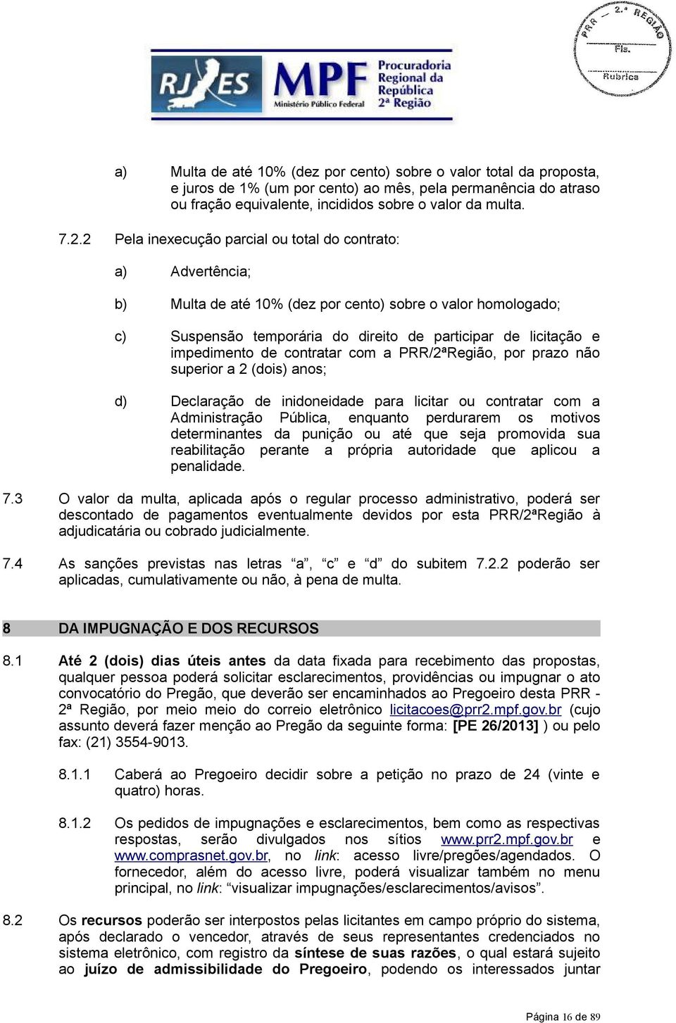 impedimento de contratar com a PRR/2ªRegião, por prazo não superior a 2 (dois) anos; d) Declaração de inidoneidade para licitar ou contratar com a Administração Pública, enquanto perdurarem os