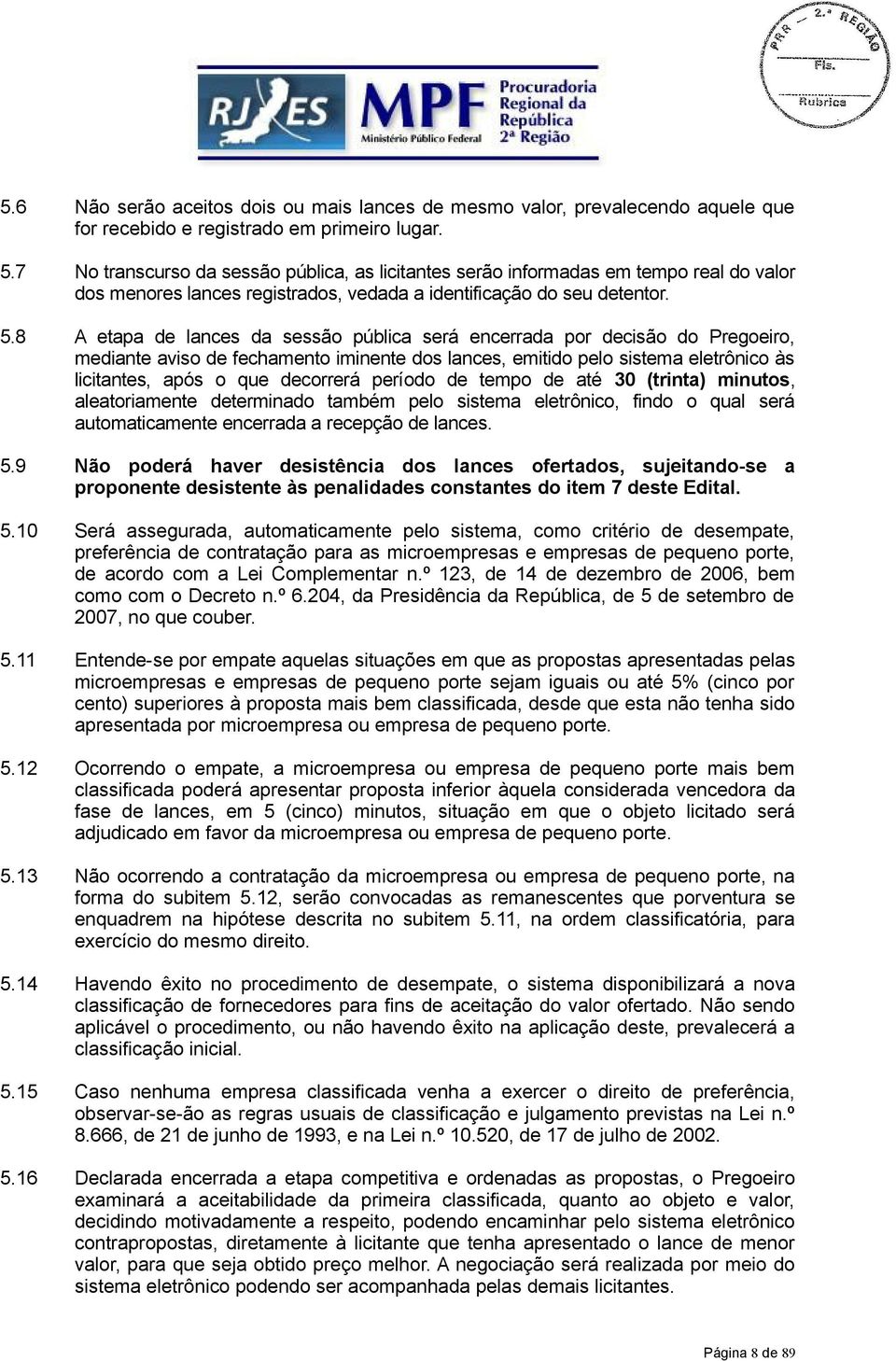 8 A etapa de lances da sessão pública será encerrada por decisão do Pregoeiro, mediante aviso de fechamento iminente dos lances, emitido pelo sistema eletrônico às licitantes, após o que decorrerá