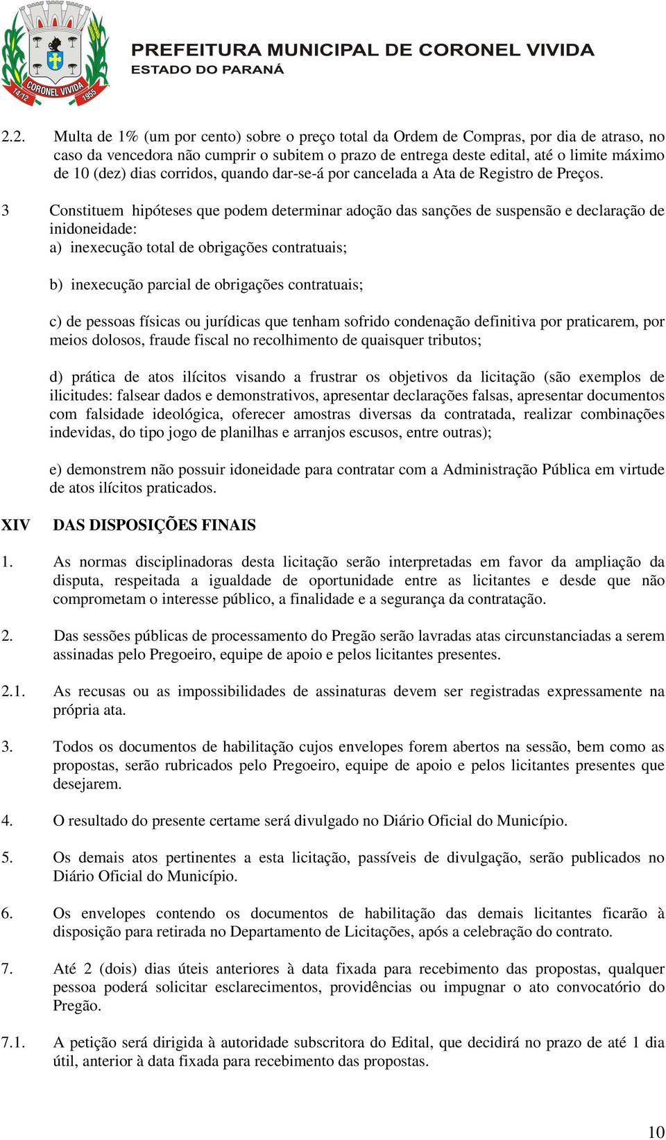 3 Constituem hipóteses que podem determinar adoção das sanções de suspensão e declaração de inidoneidade: a) inexecução total de obrigações contratuais; b) inexecução parcial de obrigações