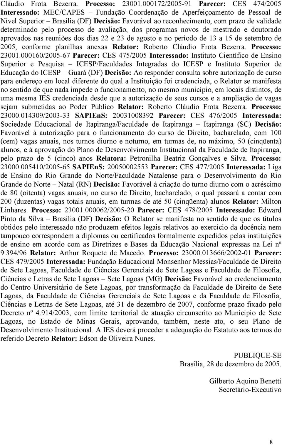 validade determinado pelo processo de avaliação, dos programas novos de mestrado e doutorado aprovados nas reuniões dos dias 22 e 23 de agosto e no período de 13 a 15 de setembro de 2005, conforme