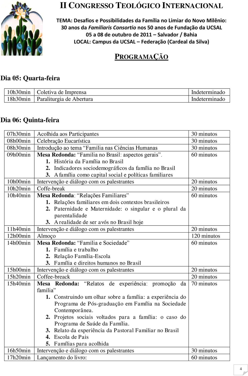 aspectos gerais. 60 minutos 1. História da Família no Brasil 2. Indicadores sociodemográficos da família no Brasil 3.