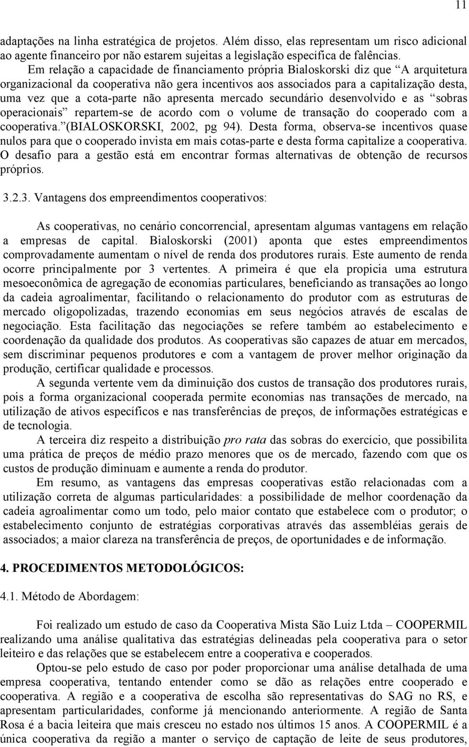 cota-parte não apresenta mercado secundário desenvolvido e as sobras operacionais repartem-se de acordo com o volume de transação do cooperado com a cooperativa. (BIALOSKORSKI, 2002, pg 94).