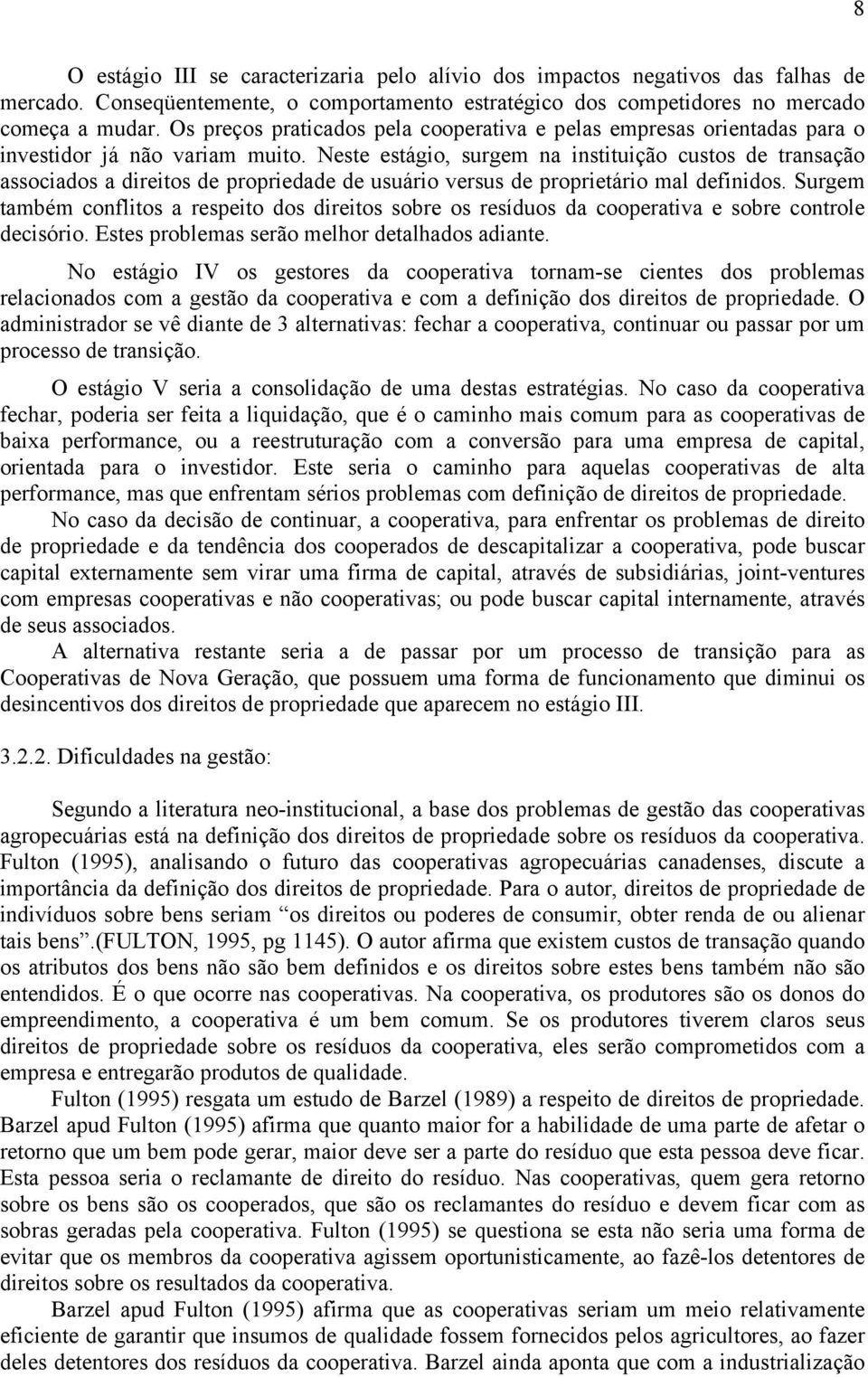 Neste estágio, surgem na instituição custos de transação associados a direitos de propriedade de usuário versus de proprietário mal definidos.