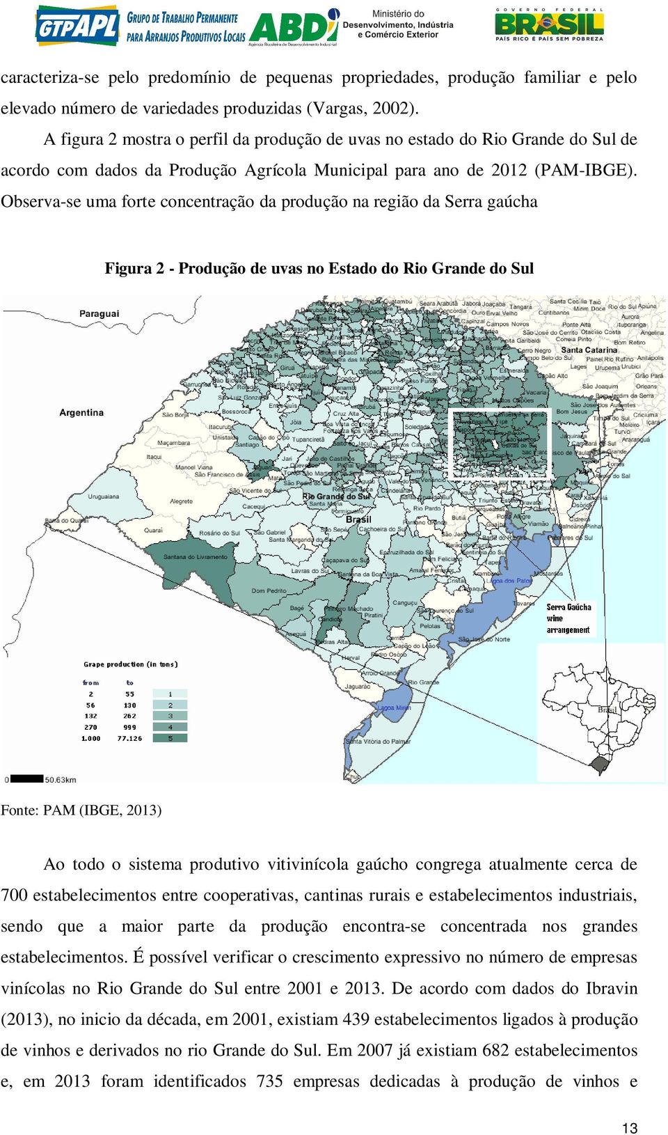 Observa-se uma forte concentração da produção na região da Serra gaúcha Figura 2 - Produção de uvas no Estado do Rio Grande do Sul Fonte: PAM (IBGE, 2013) Ao todo o sistema produtivo vitivinícola