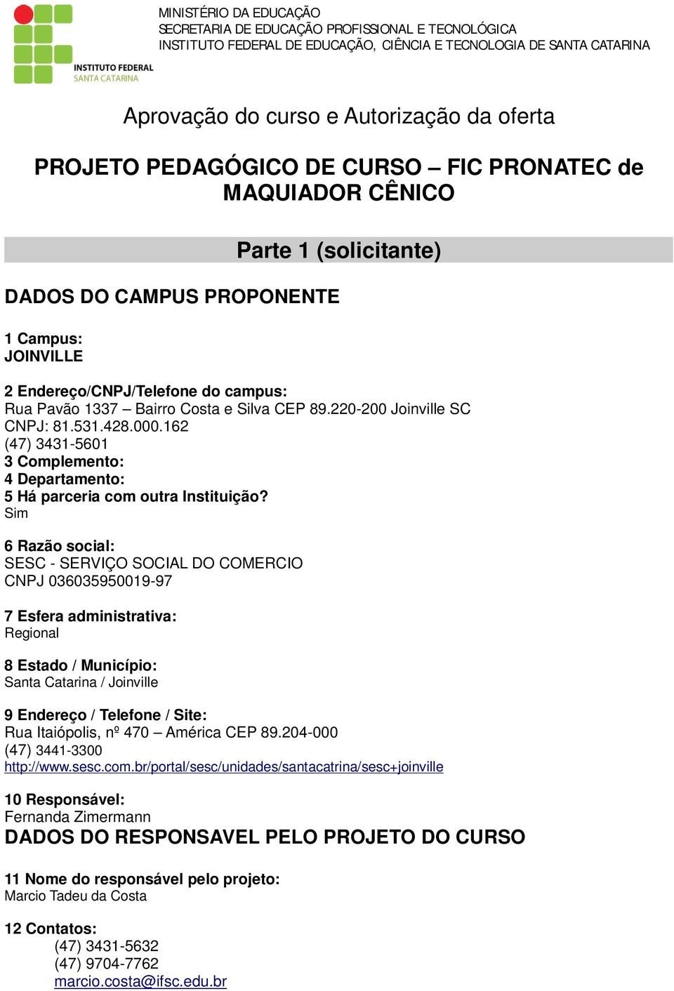 89.220-200 Joinville SC CNPJ: 81.531.428.000.162 (47) 3431-5601 3 Complemento: 4 Departamento: 5 Há parceria com outra Instituição?
