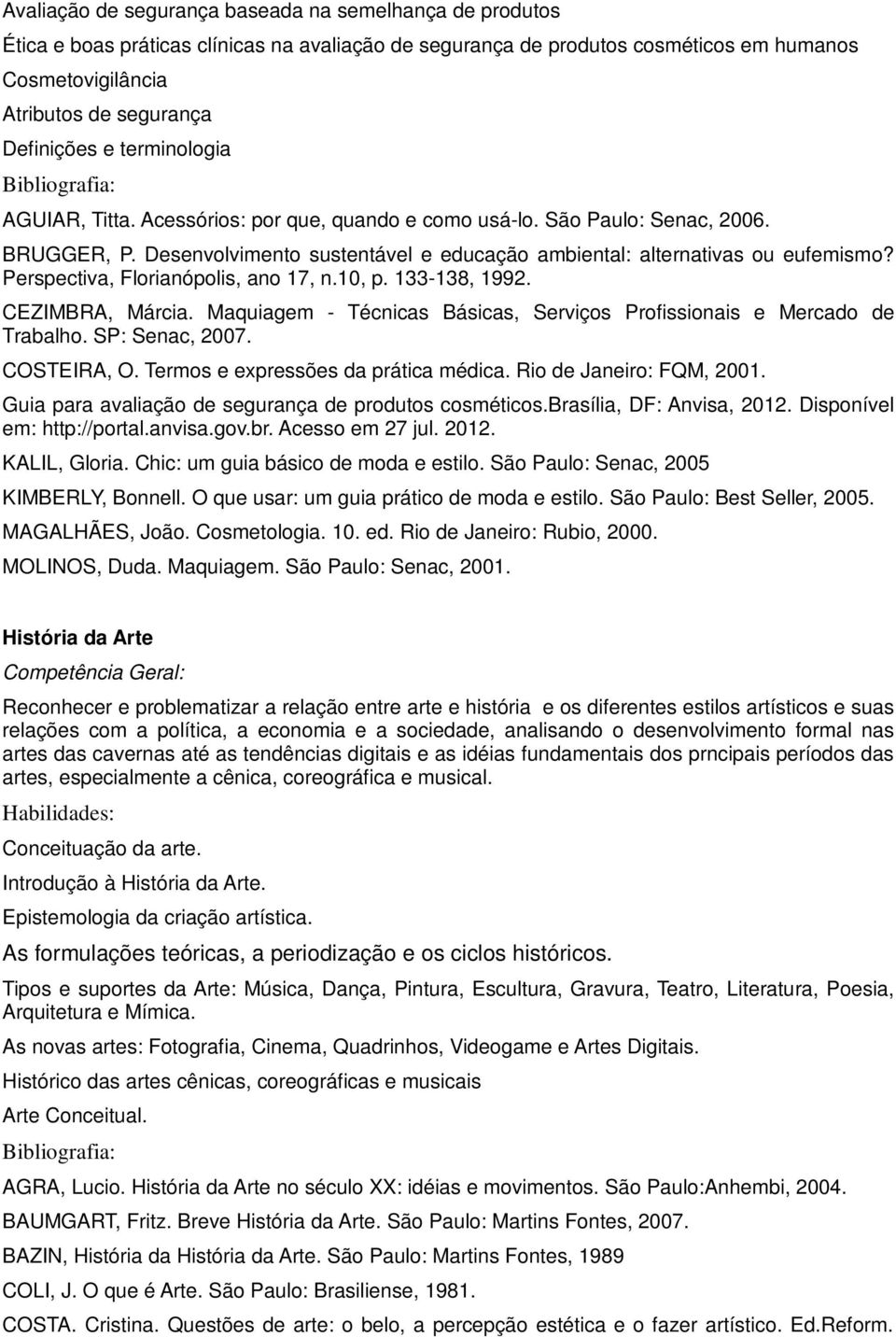 Perspectiva, Florianópolis, ano 17, n.10, p. 133-138, 1992. CEZIMBRA, Márcia. Maquiagem - Técnicas Básicas, Serviços Profissionais e Mercado de Trabalho. SP: Senac, 2007. COSTEIRA, O.