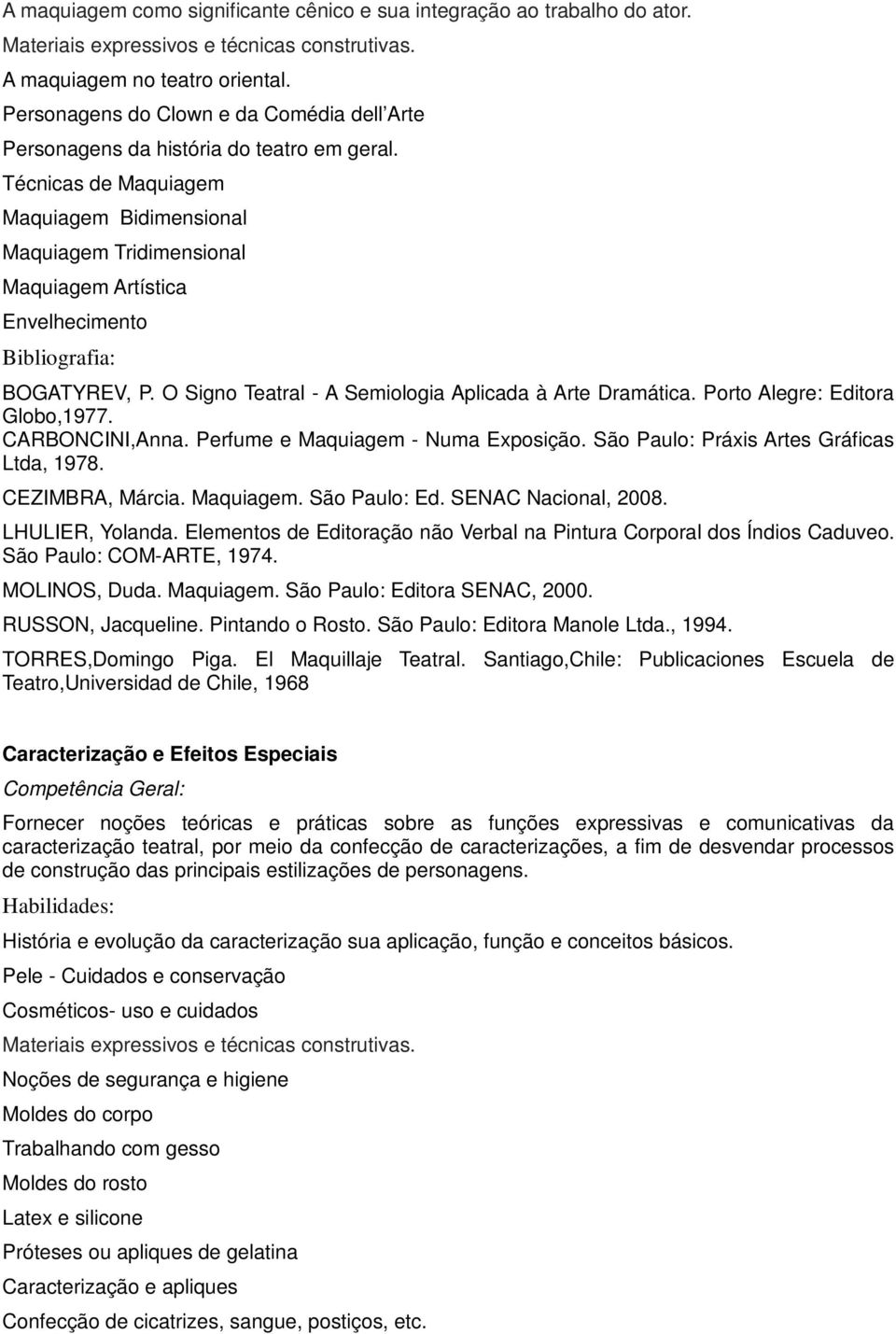 Técnicas de Maquiagem Maquiagem Bidimensional Maquiagem Tridimensional Maquiagem Artística Envelhecimento BOGATYREV, P. O Signo Teatral - A Semiologia Aplicada à Arte Dramática.