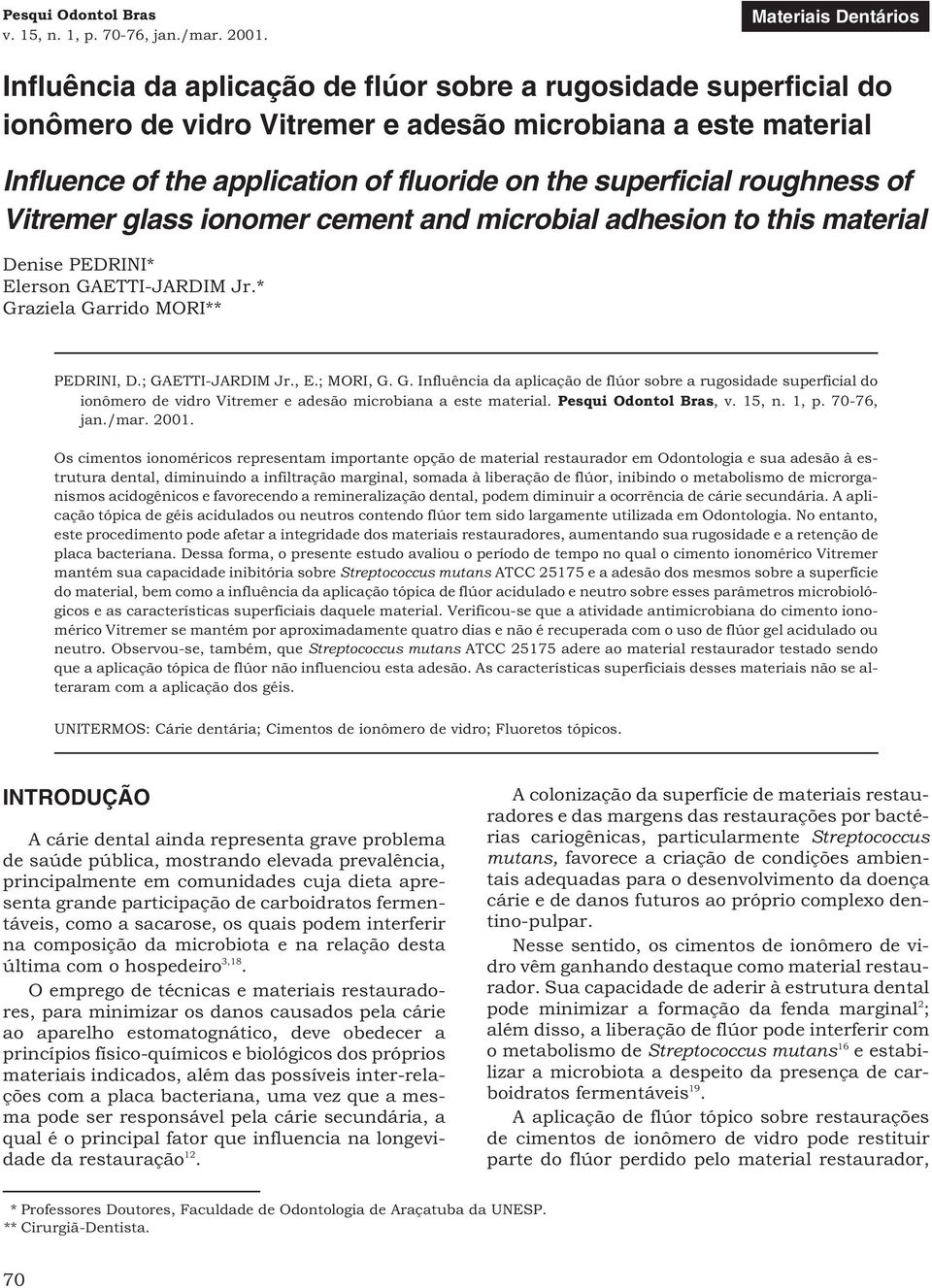 superficial roughness of Vitremer glass ionomer cement and microbial adhesion to this material Denise PEDRINI* Elerson GAETTI-JARDIM Jr.* Graziela Garrido MORI** PEDRINI, D.; GAETTI-JARDIM Jr., E.