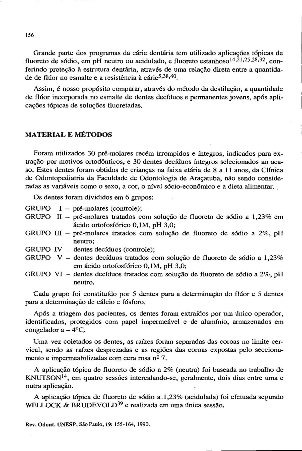 Assim, é nosso prop6sito comparar, através do método da destilação, a quantidade de flúor incorporada no esmalte de dentes decíduos e permanentes jovens, ap6s aplicações t6picas de soluções