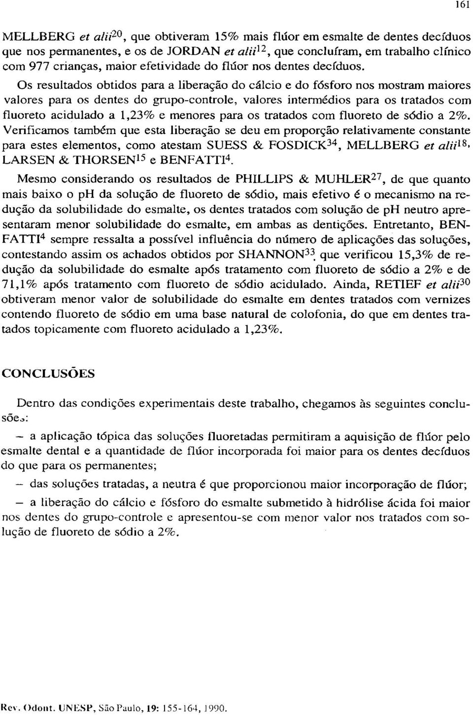 Os resultados obtidos para a liberação do cálcio e do f6sforo nos mostram maiores valores para os dentes do grupo-controle, valores intennédios para os tratados com fluoreto acidulado a 1,23% e