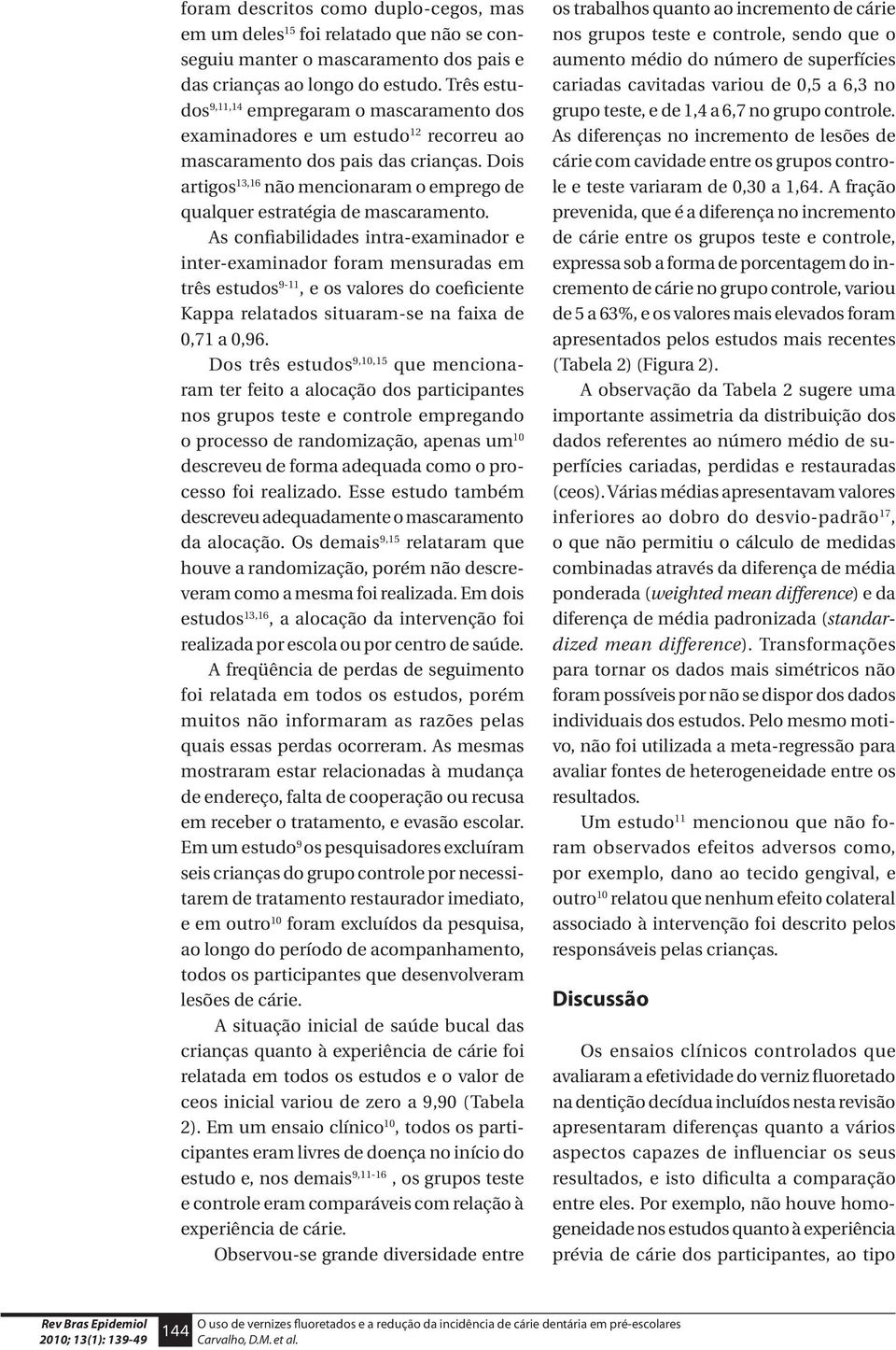 Dois artigos 13,16 não mencionaram o emprego de qualquer estratégia de mascaramento.