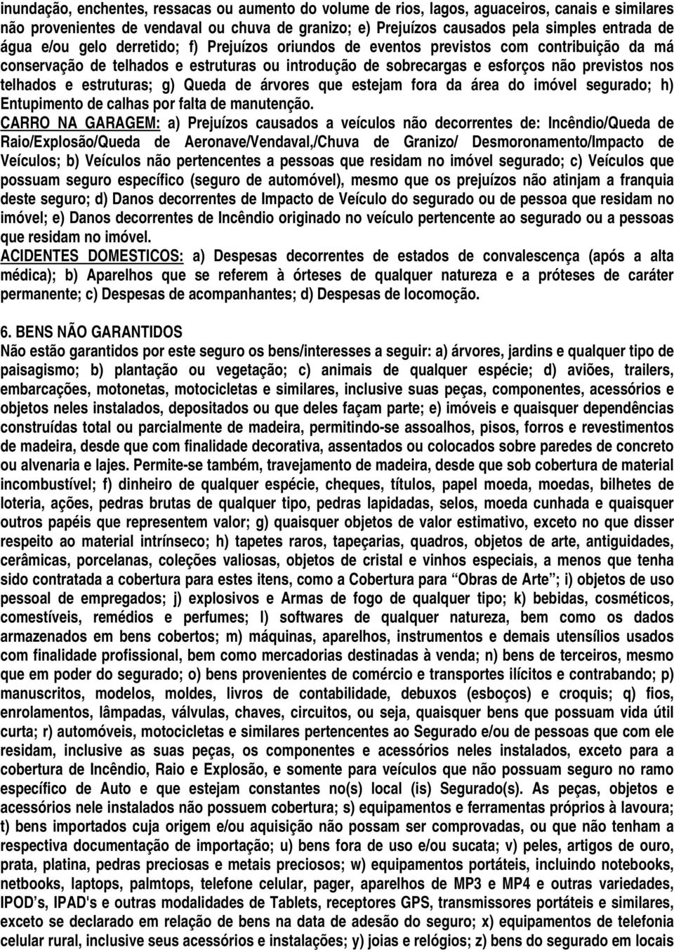 estruturas; g) Queda de árvores que estejam fora da área do imóvel segurado; h) Entupimento de calhas por falta de manutenção.