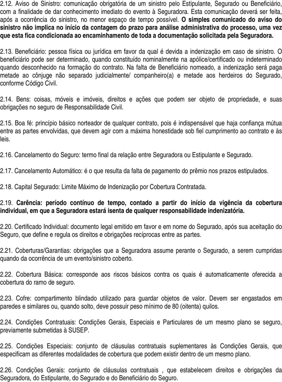 O simples comunicado do aviso do sinistro não implica no início da contagem do prazo para análise administrativa do processo, uma vez que esta fica condicionada ao encaminhamento de toda a