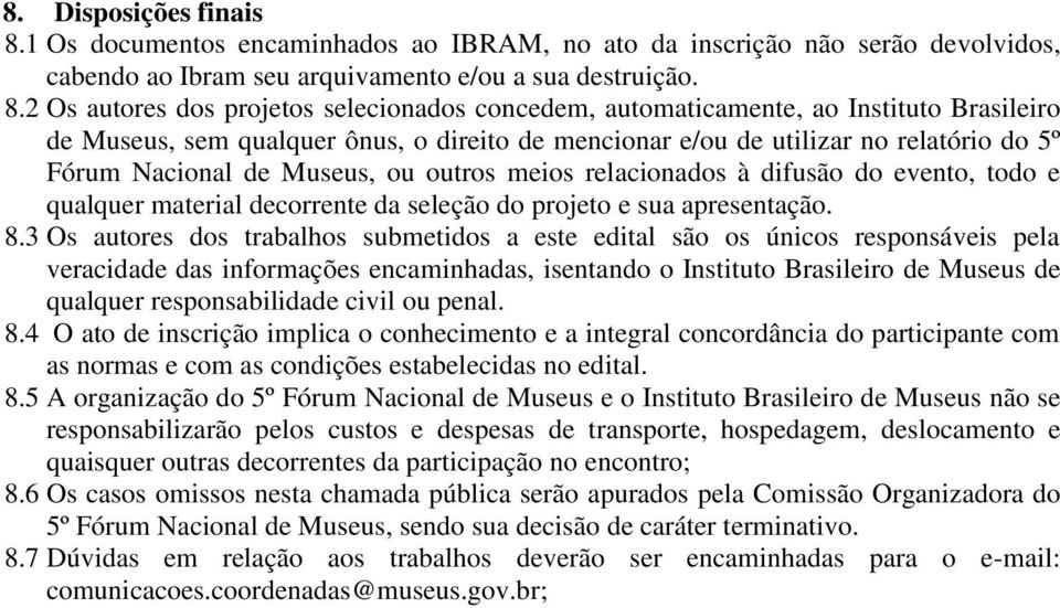 2 Os autores dos projetos selecionados concedem, automaticamente, ao Instituto Brasileiro de Museus, sem qualquer ônus, o direito de mencionar e/ou de utilizar no relatório do 5º Fórum Nacional de