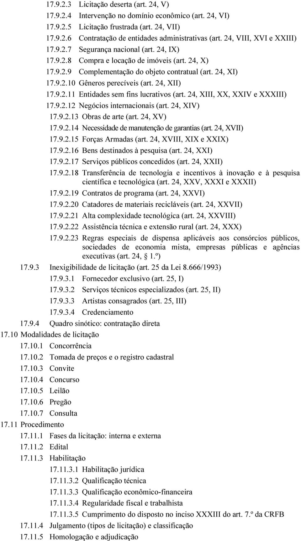 24, XII) 17.9.2.11 Entidades sem fins lucrativos (art. 24, XIII, XX, XXIV e XXXIII) 17.9.2.12 Negócios internacionais (art. 24, XIV) 17.9.2.13 Obras de arte (art. 24, XV) 17.9.2.14 Necessidade de manutenção de garantias (art.