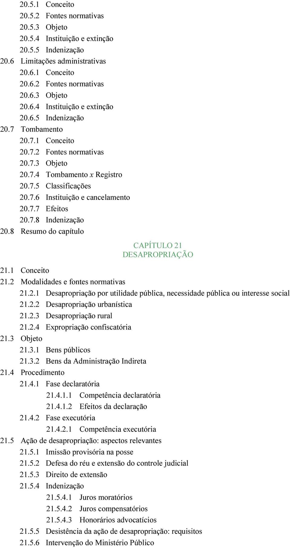 8 Resumo do capítulo CAPÍTULO 21 DESAPROPRIAÇÃO 21.1 Conceito 21.2 Modalidades e fontes normativas 21.2.1 Desapropriação por utilidade pública, necessidade pública ou interesse social 21.2.2 Desapropriação urbanística 21.