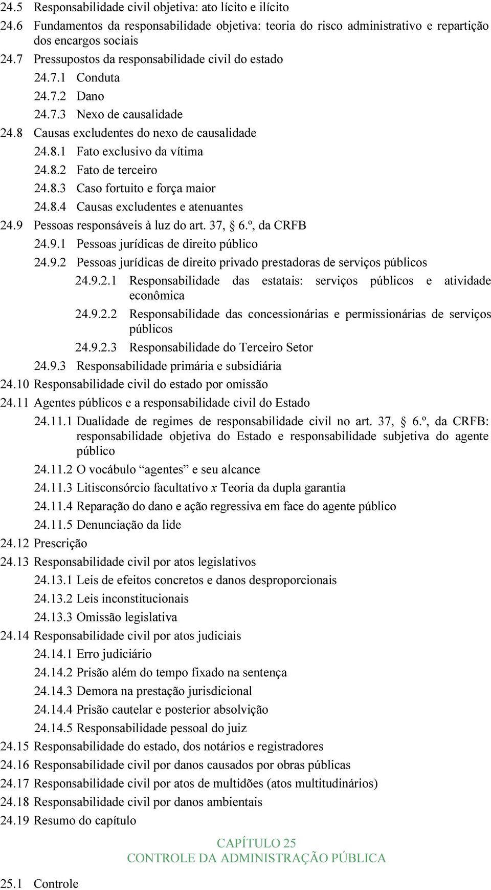 8.3 Caso fortuito e força maior 24.8.4 Causas excludentes e atenuantes 24.9 Pessoas responsáveis à luz do art. 37, 6.º, da CRFB 24.9.1 Pessoas jurídicas de direito público 24.9.2 Pessoas jurídicas de direito privado prestadoras de serviços públicos 24.