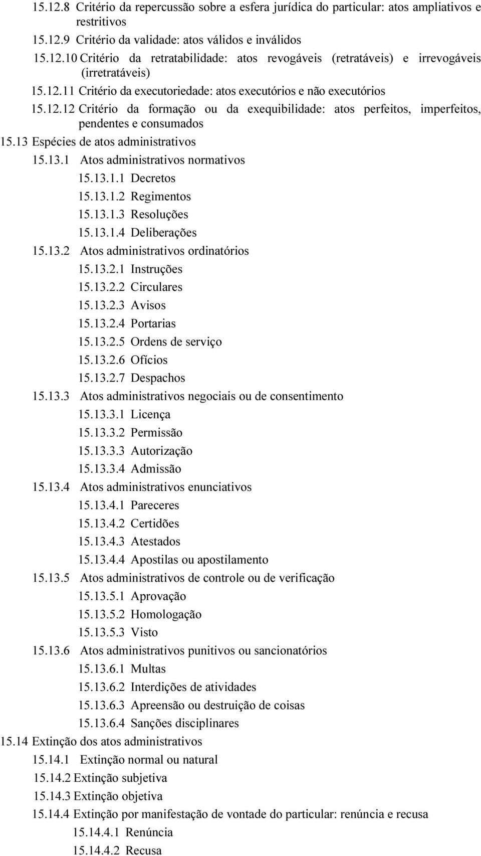 13 Espécies de atos administrativos 15.13.1 Atos administrativos normativos 15.13.1.1 Decretos 15.13.1.2 Regimentos 15.13.1.3 Resoluções 15.13.1.4 Deliberações 15.13.2 Atos administrativos ordinatórios 15.