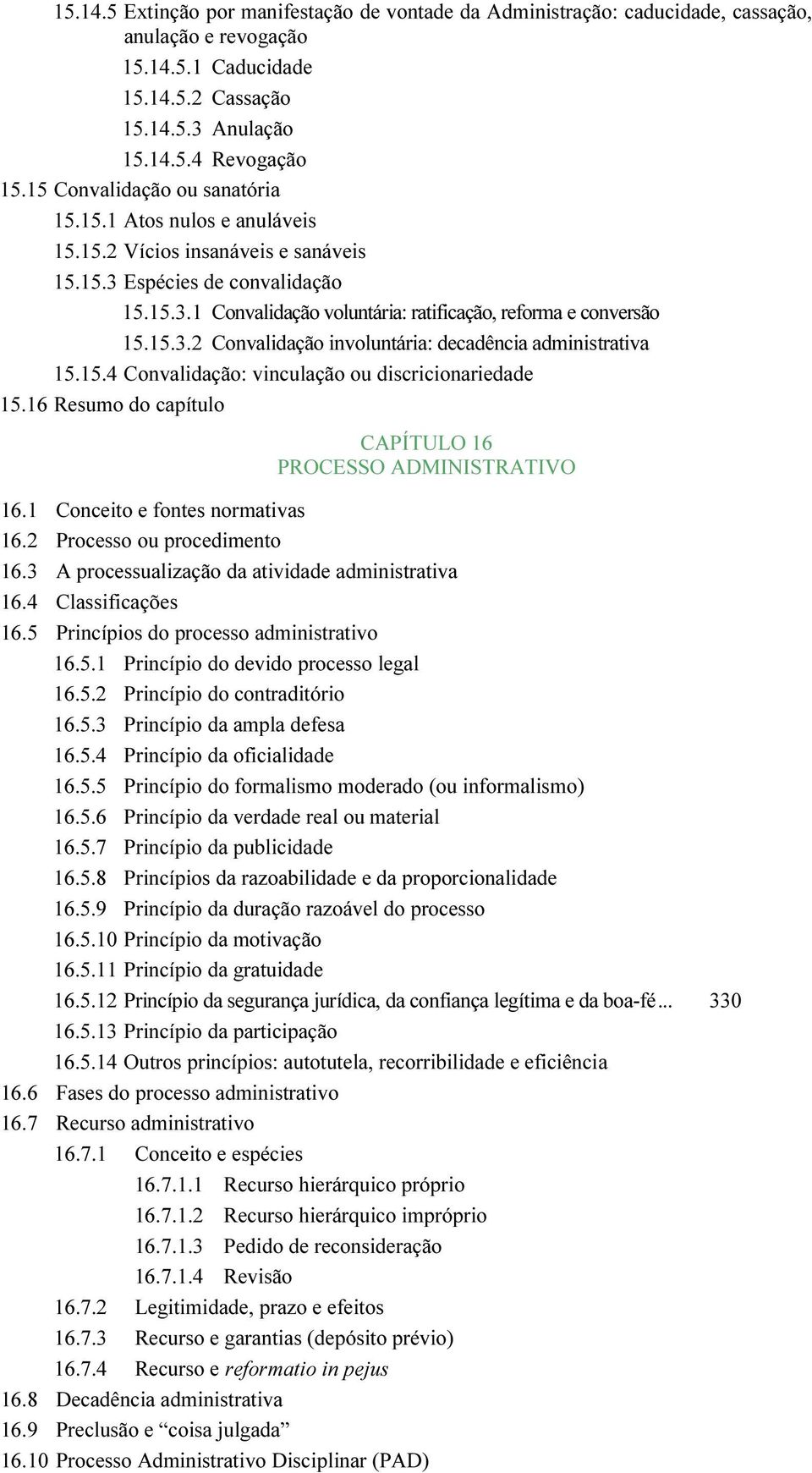 15.3.2 Convalidação involuntária: decadência administrativa 15.15.4 Convalidação: vinculação ou discricionariedade 15.16 Resumo do capítulo CAPÍTULO 16 PROCESSO ADMINISTRATIVO 16.